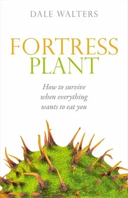 Plante forteresse : Comment survivre quand tout veut vous manger - Fortress Plant: How to Survive When Everything Wants to Eat You