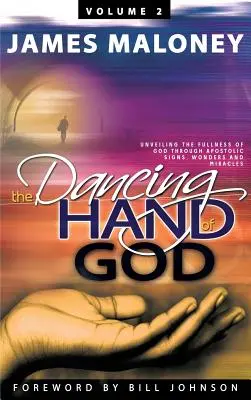 Volume 2 La main dansante de Dieu : Révéler la plénitude de Dieu par des signes, des prodiges et des miracles apostoliques - Volume 2 The Dancing Hand of God: Unveiling the Fullness of God through Apostolic Signs, Wonders, and Miracles
