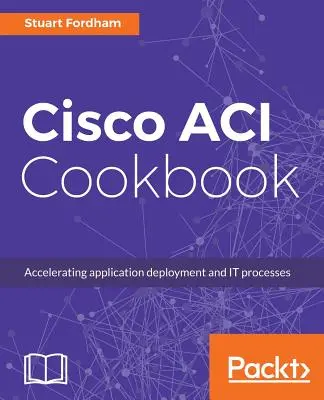 Cisco ACI Cookbook : Un guide pratique pour maximiser les solutions automatisées et les profils d'application pilotés par les politiques - Cisco ACI Cookbook: A Practical Guide to Maximize Automated Solutions and Policy-Drive Application Profiles