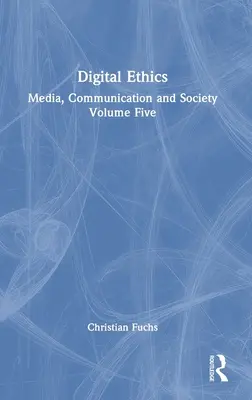 Éthique numérique : Media, Communication and Society Volume Five - Digital Ethics: Media, Communication and Society Volume Five