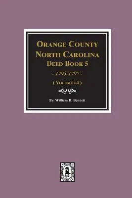 Comté d'Orange, Caroline du Nord Livre des actes 5, 1793-1797, résumés. (Volume #4) - Orange County, North Carolina Deed Book 5, 1793-1797, Abstracts of. (Volume #4)
