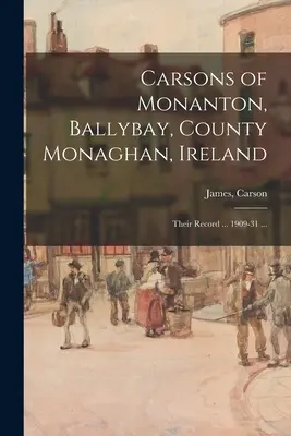 Les Carsons de Monanton, Ballybay, comté de Monaghan, Irlande ; leur histoire ... 1909-31 ... - Carsons of Monanton, Ballybay, County Monaghan, Ireland; Their Record ... 1909-31 ...