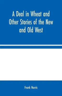 Une affaire de blé et d'autres histoires du nouvel et de l'ancien Ouest - A Deal in Wheat and Other Stories of the New and Old West