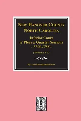 New Hanover County, North Carolina Inferior Court of Pleas and Quarter Sessions, 1738-1785. (Vol. 1 et 2) - New Hanover County, North Carolina Inferior Court of Pleas and Quarter Sessions, 1738-1785. (Vols. #1 and 2)