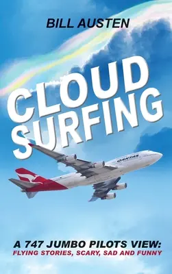 Surfer sur les nuages : Le point de vue d'un pilote de 747 Jumbo, Histoires de vol, effrayantes, tristes et drôles - Cloud Surfing: A 747 Jumbo Pilots View, Flying Stories, Scary, Sad and Funny