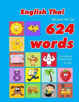 Livre d'activités éducatives pour les enfants : cartes flash d'apprentissage de vocabulaire facile pour les bébés et les enfants en bas âge. - English - Thai Bilingual First Top 624 Words Educational Activity Book for Kids: Easy vocabulary learning flashcards best for infants babies toddlers