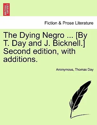 The Dying Negro ... [Par T. Day et J. Bicknell] Deuxième édition, avec des ajouts. - The Dying Negro ... [By T. Day and J. Bicknell.] Second Edition, with Additions.