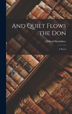 Et le Don coule tranquillement ; un roman - And Quiet Flows the Don; a Novel
