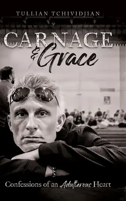 Carnage et grâce : Confessions d'un cœur adultère - Carnage & Grace: Confessions of an Adulterous Heart