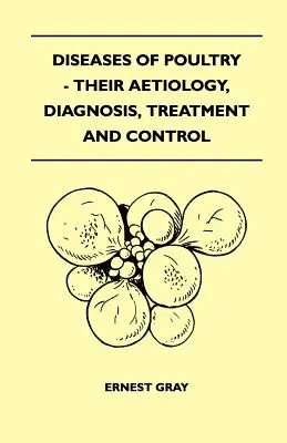 Maladies de la volaille - leur étiologie, leur diagnostic, leur traitement et leur contrôle - Diseases Of Poultry - Their Aetiology, Diagnosis, Treatment And Control