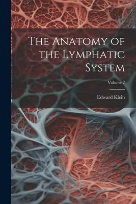 L'anatomie du système lymphatique ; Volume 2 - The Anatomy of the Lymphatic System; Volume 2