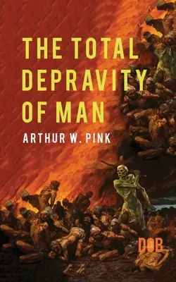 La dépravation totale de l'homme - The Total Depravity of Man