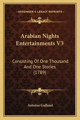 Divertissements des Mille et Une Nuits V3 : Consistant en mille et une histoires (1789) - Arabian Nights Entertainments V3: Consisting Of One Thousand And One Stories (1789)