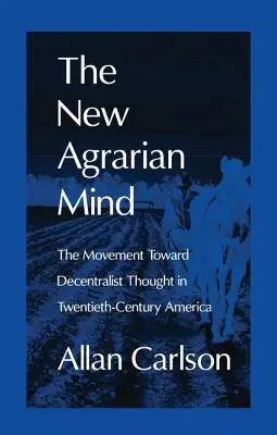 Le nouvel esprit agraire : Le mouvement vers la pensée décentraliste dans l'Amérique du vingtième siècle - The New Agrarian Mind: The Movement Toward Decentralist Thought in Twentieth-Century America