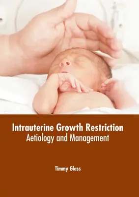 Restriction de la croissance intra-utérine : Étiologie et prise en charge - Intrauterine Growth Restriction: Aetiology and Management