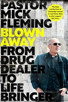 Blown Away : De dealer à passeur de vie : Avant-propos du Prince de Galles - Blown Away: From Drug Dealer to Life Bringer: Foreword by Hrh the Prince of Wales