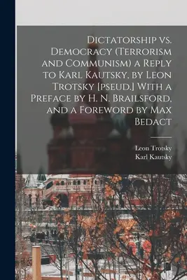 Dictature contre démocratie (terrorisme et communisme), une réponse à Karl Kautsky, par Léon Trotsky [pseud.] avec une préface de H. N. Brailsford, et un avant-propos. - Dictatorship vs. Democracy (Terrorism and Communism) a Reply to Karl Kautsky, by Leon Trotsky [pseud.] With a Preface by H. N. Brailsford, and a Forew