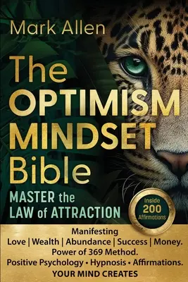 La Bible de l'OPTIMISME. Maîtriser la loi de l'attraction : Manifester l'amour, la richesse, l'abondance, le succès et l'argent. Le pouvoir de la méthode 369. Psychologie positive &# - The OPTIMISM MINDSET Bible. Master the Law of Attraction: Manifesting Love Wealth Abundance Success Money. Power of 369 Method. Positive Psychology &#