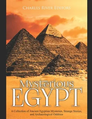 L'Égypte mystérieuse : Une collection d'anciens mystères égyptiens, d'histoires étranges et de bizarreries archéologiques - Mysterious Egypt: A Collection of Ancient Egyptian Mysteries, Strange Stories, and Archaeological Oddities