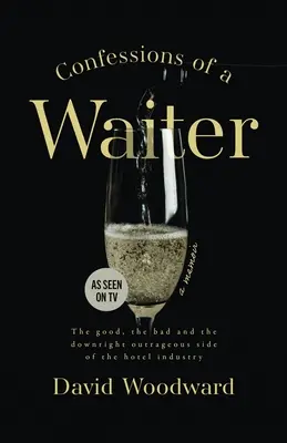 Confessions d'un serveur : Le bon, le mauvais et le carrément scandaleux de l'industrie hôtelière - Confessions of a Waiter: The Good, the Bad and the Downright Outrageous Side of the Hotel Industry