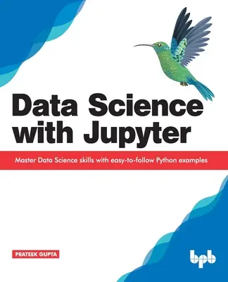 Science des données avec Jupyter : Maîtriser les compétences en science des données avec des exemples Python faciles à suivre - Data Science with Jupyter: Master Data Science skills with easy-to-follow Python examples