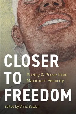 Plus près de la liberté : Prose et poésie de la sécurité maximale - Closer to Freedom: Prose & Poetry From Maximum Security