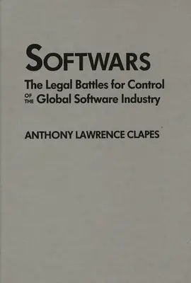 Softwars : Les batailles juridiques pour le contrôle de l'industrie mondiale du logiciel - Softwars: The Legal Battles for Control of the Global Software Industry