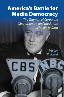 La bataille de l'Amérique pour la démocratie des médias : Le triomphe du libertarianisme d'entreprise et l'avenir de la réforme des médias - America's Battle for Media Democracy: The Triumph of Corporate Libertarianism and the Future of Media Reform