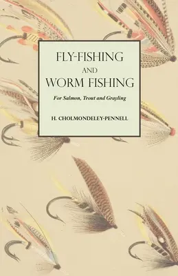 La pêche à la mouche et la pêche au ver pour le saumon, la truite et l'ombre - Fly-Fishing and Worm Fishing for Salmon, Trout and Grayling