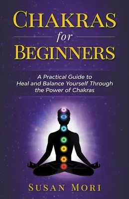 Le zen pour les débutants : votre guide pour atteindre le bonheur et trouver la paix intérieure avec le zen dans la vie de tous les jours. - Chakras for Beginners: a Practical Guide to Heal and Balance Yourself through the Power of Chakras