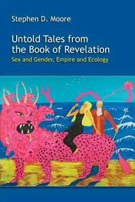 Histoires inédites du Livre de l'Apocalypse : Sexe et genre, empire et écologie - Untold Tales from the Book of Revelation: Sex and Gender, Empire and Ecology