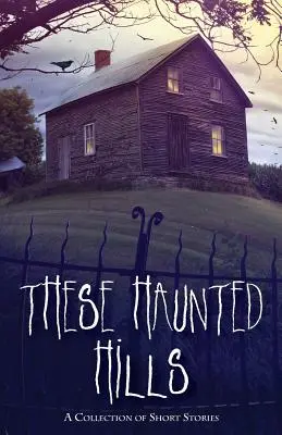 Ces collines hantées : Un recueil de nouvelles - These Haunted Hills: A Collection of Short Stories