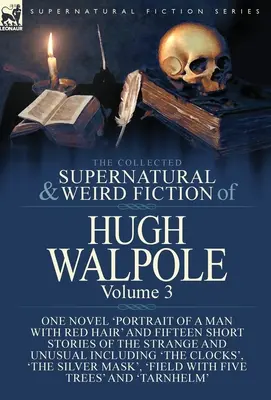 The Collected Supernatural and Weird Fiction of Hugh Walpole-Volume 3 : Un roman « Portrait of a Man with Red Hair » et quinze nouvelles de la série St. - The Collected Supernatural and Weird Fiction of Hugh Walpole-Volume 3: One Novel 'Portrait of a Man with Red Hair' and Fifteen Short Stories of the St