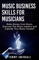 Music Business Skills For Musicians : La production de musique, la découverte de l'industrie de la musique et l'explosion de votre carrière dans la musique ! - Music Business Skills For Musicians: Make Money from Music, Discover The Music Industry and Explode Your Music Career!