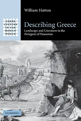 Décrire la Grèce : Paysage et littérature dans la Périégèse de Pausanias - Describing Greece: Landscape and Literature in the Periegesis of Pausanias
