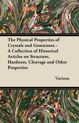 Les propriétés physiques des cristaux et des pierres précieuses - Une collection d'articles historiques sur la structure, la dureté, le clivage et d'autres propriétés - The Physical Properties of Crystals and Gemstones - A Collection of Historical Articles on Structure, Hardness, Cleavage and Other Properties