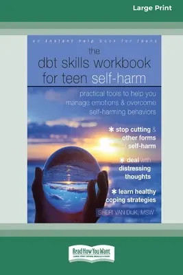 The DBT Skills Workbook for Teen Self-Harm : Practical Tools to Help You Manage Emotions and Overcome Self-Harming Behaviors [Large Print 16 Pt Edition - The DBT Skills Workbook for Teen Self-Harm: Practical Tools to Help You Manage Emotions and Overcome Self-Harming Behaviors [Large Print 16 Pt Edition