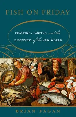 Le poisson du vendredi : Le poisson du vendredi : le festin, le jeûne et la découverte du nouveau monde - Fish on Friday: Feasting, Fasting, and the Discovery of the New World