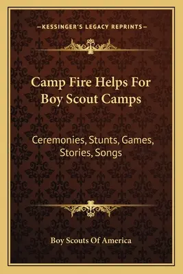 Aide aux feux de camp pour les camps de scouts : Cérémonies, cascades, jeux, histoires, chansons - Camp Fire Helps For Boy Scout Camps: Ceremonies, Stunts, Games, Stories, Songs