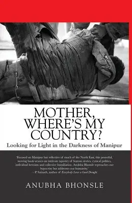 Mère, où est mon pays ? À la recherche de la lumière dans les ténèbres du Manipur - Mother, Where's My Country?: Looking for Light in the Darkness of Manipur