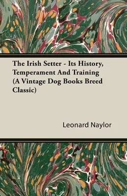 Le Setter irlandais - son histoire, son tempérament et son dressage (un classique de la race chez Vintage Dog Books) - The Irish Setter - Its History, Temperament And Training (A Vintage Dog Books Breed Classic)