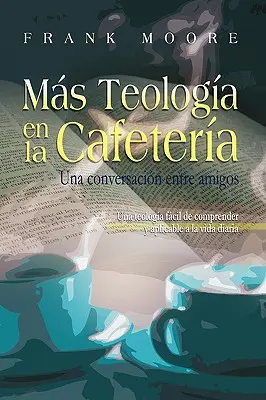 MAS TEOLOGIA EN LA CAFETERIA (Espagnol : Plus de théologie au café) - MAS TEOLOGIA EN LA CAFETERIA (Spanish: More Coffee Shop Theology)