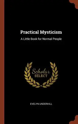 Mystique pratique : Un petit livre pour les gens normaux - Practical Mysticism: A Little Book for Normal People