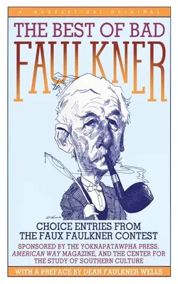 Le meilleur du mauvais Faulkner : Choix du concours Faux Faulkner - The Best of Bad Faulkner: Choice Entries from the Faux Faulkner Contest