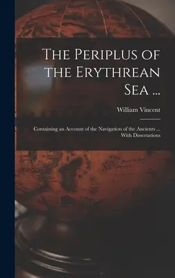 Le Périple de la mer Erythréenne ... : Contenant un compte rendu de la navigation des anciens ... Avec des dissertations - The Periplus of the Erythrean Sea ...: Containing an Account of the Navigation of the Ancients ... With Dissertations