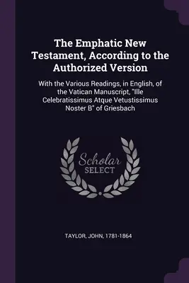 Le Nouveau Testament Emphatique, selon la Version Autorisée : Avec les différentes lectures, en anglais, du manuscrit du Vatican, Ille Celebratissim