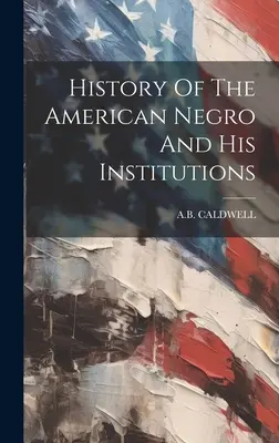 Histoire du nègre américain et de ses institutions - History Of The American Negro And His Institutions