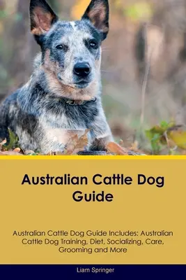 Guide du Bouvier Australien Le guide du Bouvier Australien comprend : Dressage du bouvier australien, alimentation, socialisation, soins, toilettage, élevage, etc. - Australian Cattle Dog Guide Australian Cattle Dog Guide Includes: Australian Cattle Dog Training, Diet, Socializing, Care, Grooming, Breeding and More