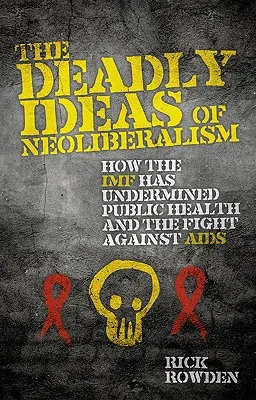 Les idées mortelles du néolibéralisme : comment le FMI a sapé la santé publique et la lutte contre le sida - The Deadly Ideas of Neoliberalism: How the IMF Has Undermined Public Health and the Fight Against AIDS