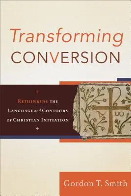 Transformer la conversion : Repenser le langage et les contours de l'initiation chrétienne - Transforming Conversion: Rethinking the Language and Contours of Christian Initiation